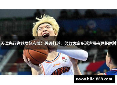 天津先行者球员赵宏博：感恩打球，努力为家乡球迷带来更多胜利