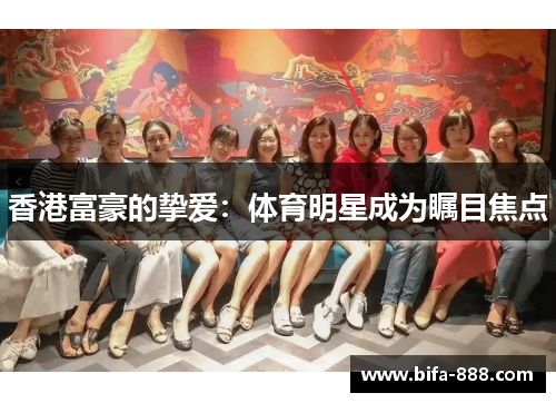 香港富豪的挚爱:体育明星成为瞩目焦点