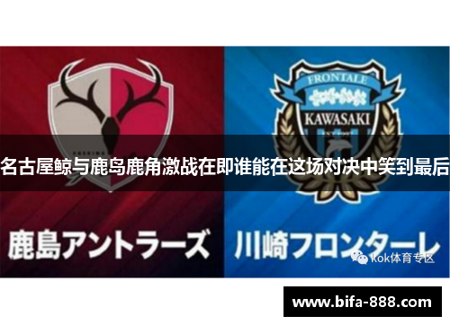 名古屋鲸与鹿岛鹿角激战在即谁能在这场对决中笑到最后